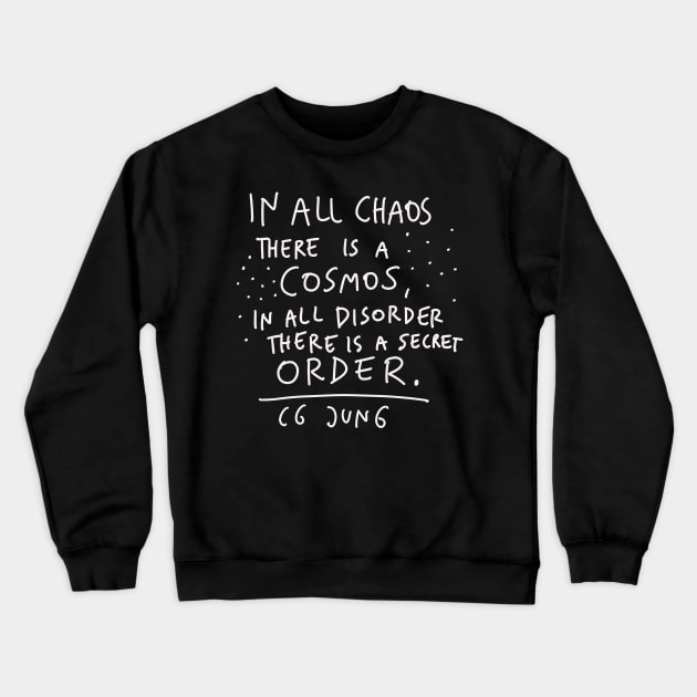 CG Jung Quote - In All Chaos There Is A Cosmos Crewneck Sweatshirt by isstgeschichte